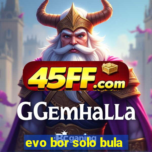 evo bor solo bula
